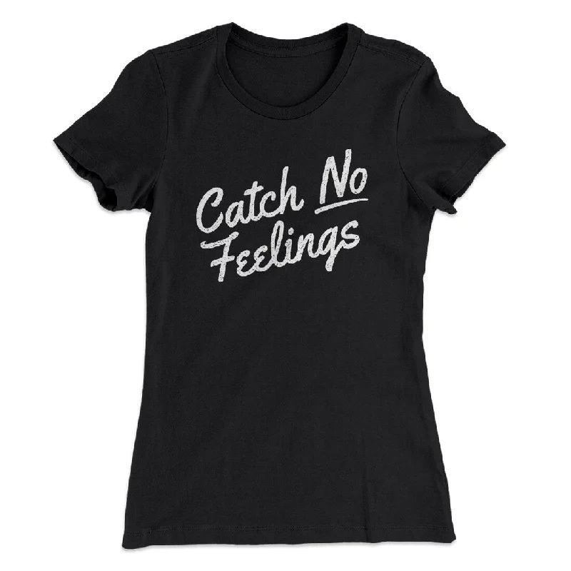 Catch No Feelings Funny Women's T-Shirt