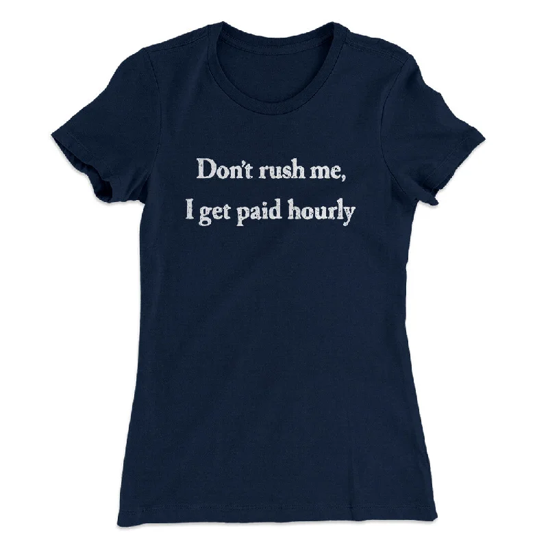 Don’t Rush Me I Get Paid Hourly Funny Women's T-Shirt