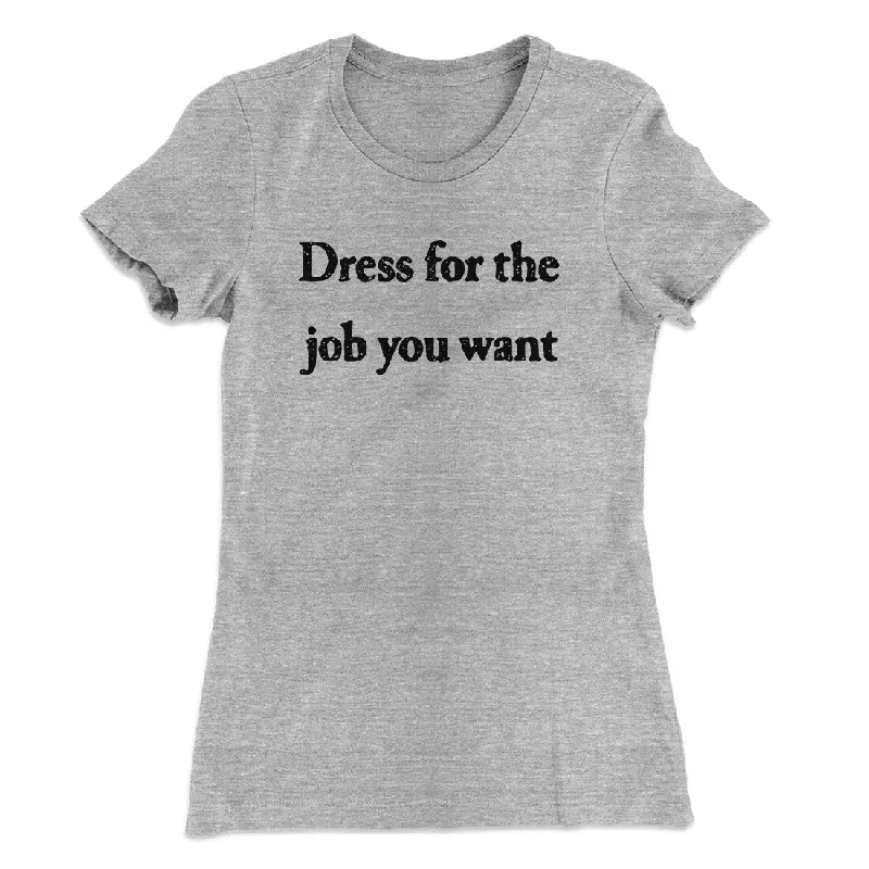 Dress For The Job You Want Funny Women's T-Shirt