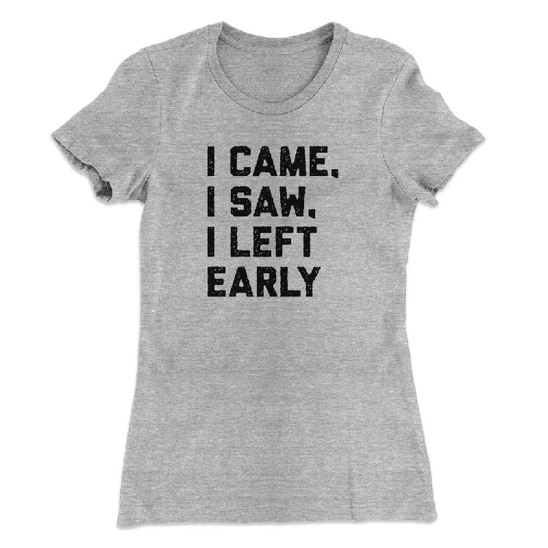 I Came I Saw I Left Early Funny Women's T-Shirt