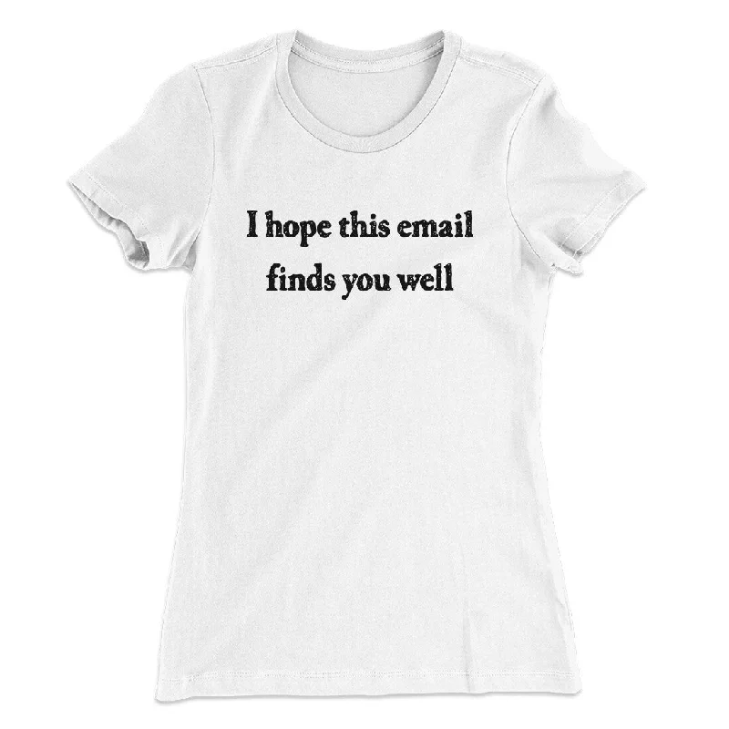 I Hope This Email Finds You Well Funny Women's T-Shirt