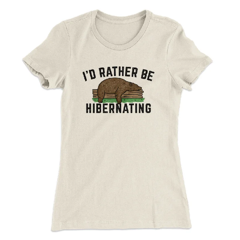 I’d Rather Be Hibernating Funny Women's T-Shirt