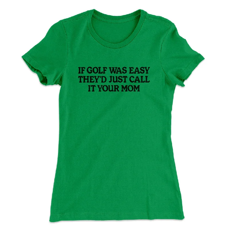 If Golf Was Easy They’d Call It Your Mom Women's T-Shirt