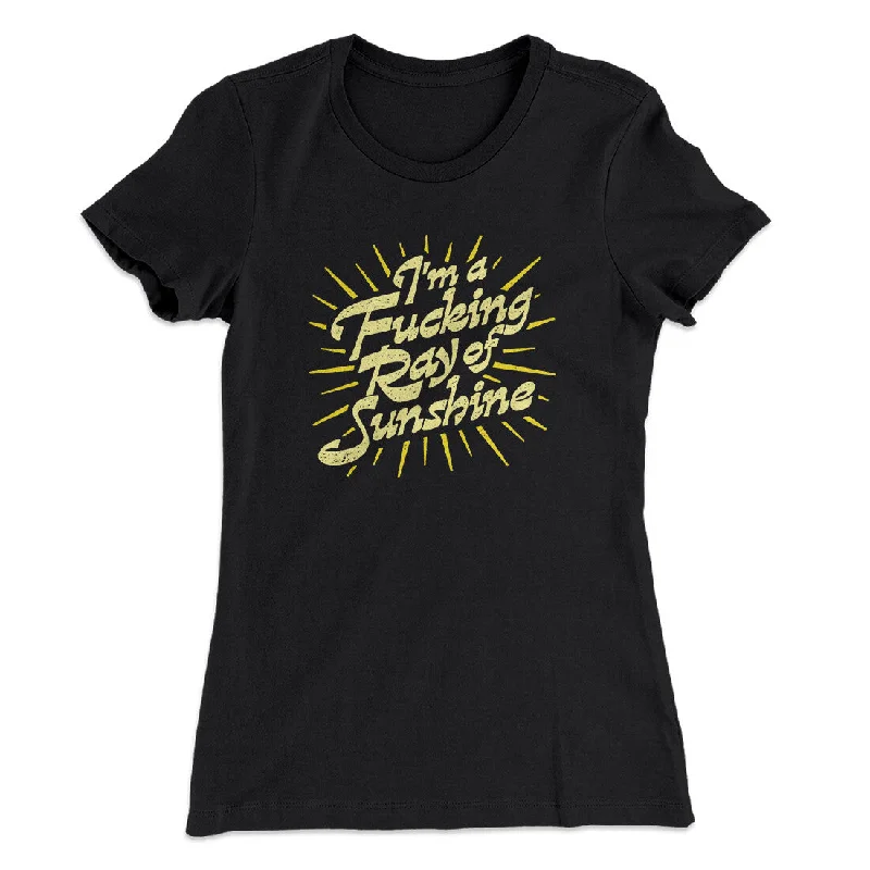 I’m A Fucking Ray Of Sunshine Women's T-Shirt