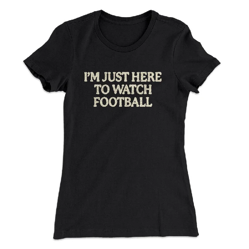 I’m Just Here To Watch Football Funny Thanksgiving Women's T-Shirt