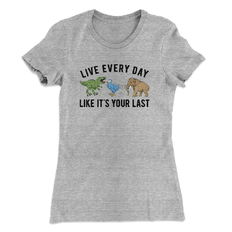 Live Every Day Like It’s Your Last Women's T-Shirt