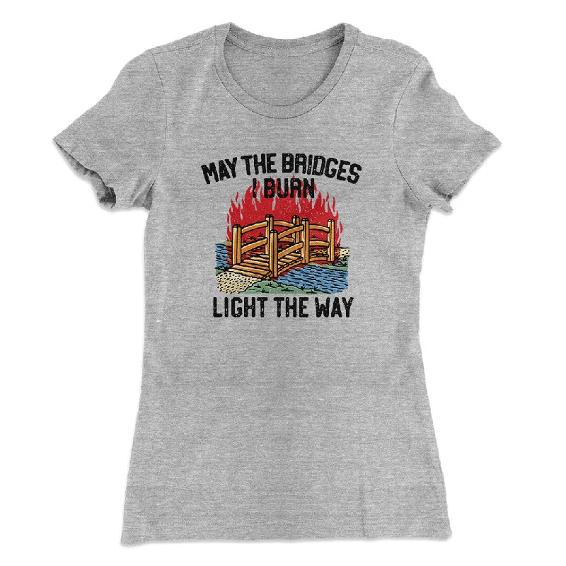 May The Bridges I Burn Light The Way Women's T-Shirt