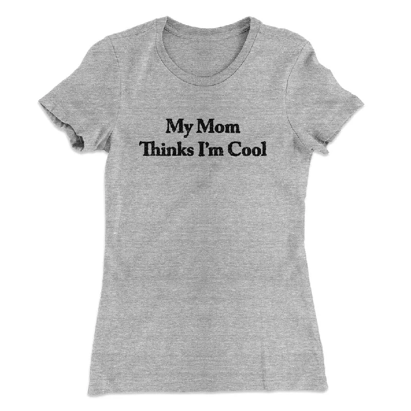 My Mom Thinks I’m Cool Women's T-Shirt