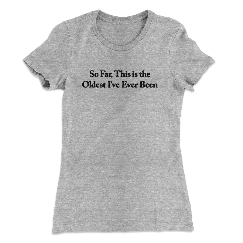 So Far This Is The Oldest I’ve Ever Been Women's T-Shirt