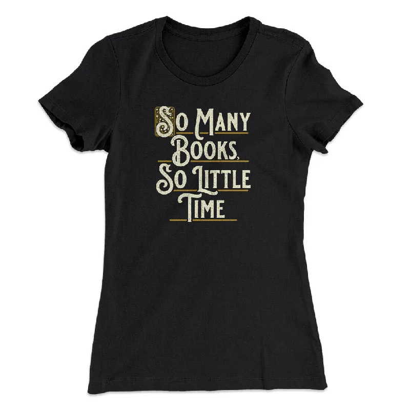 So Many Books, So Little Time Funny Women's T-Shirt