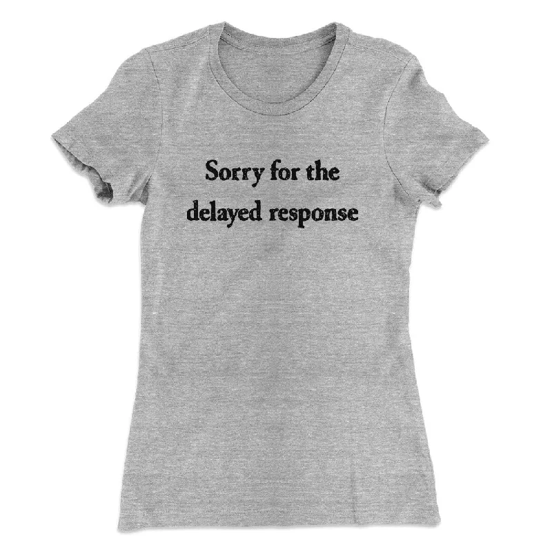 Sorry For The Delayed Response Funny Women's T-Shirt