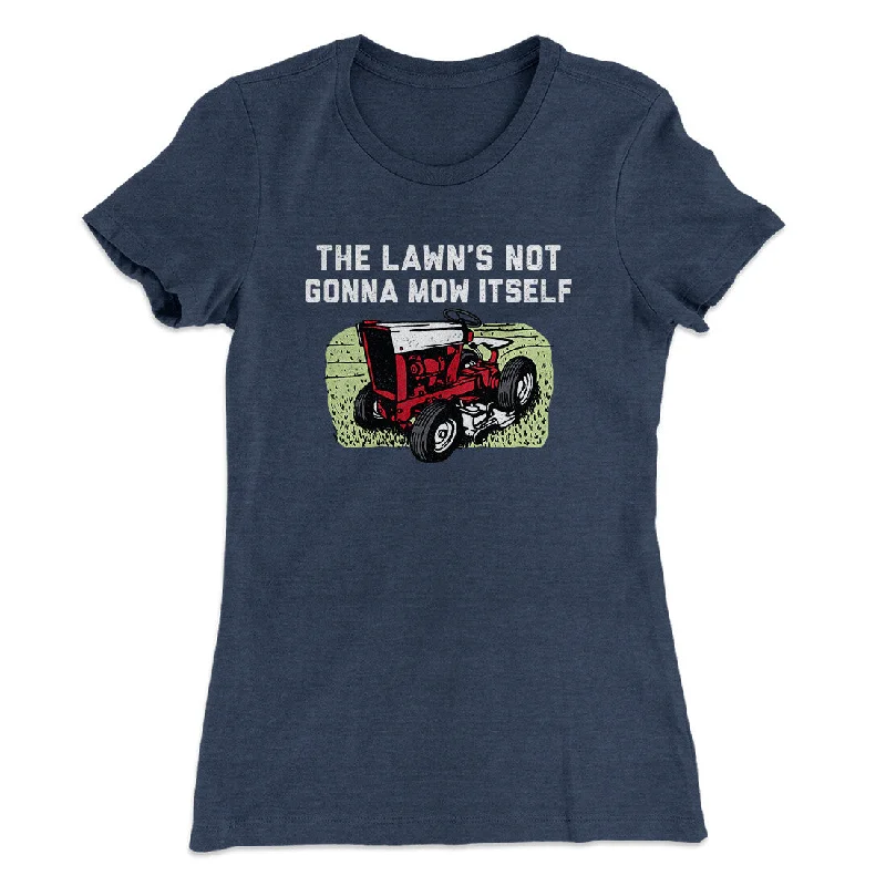 The Lawn's Not Gonna Mow Itself Funny Women's T-Shirt