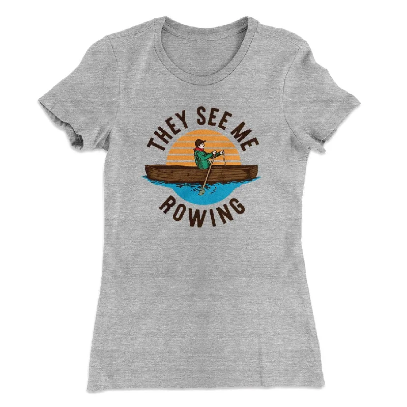 They See Me Rowing Funny Women's T-Shirt