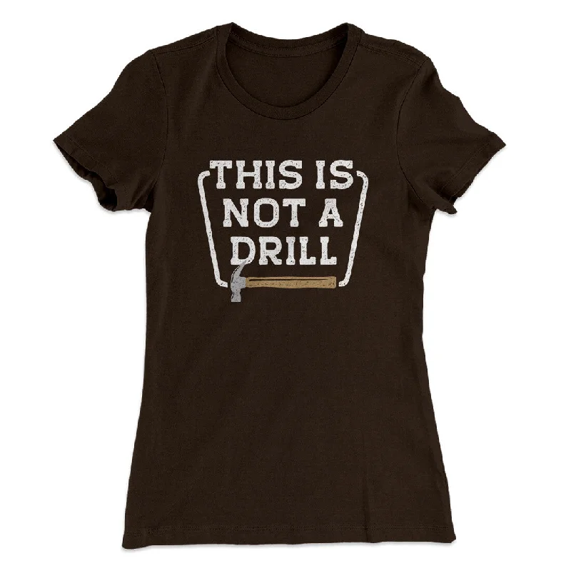 This Is Not A Drill Funny Women's T-Shirt