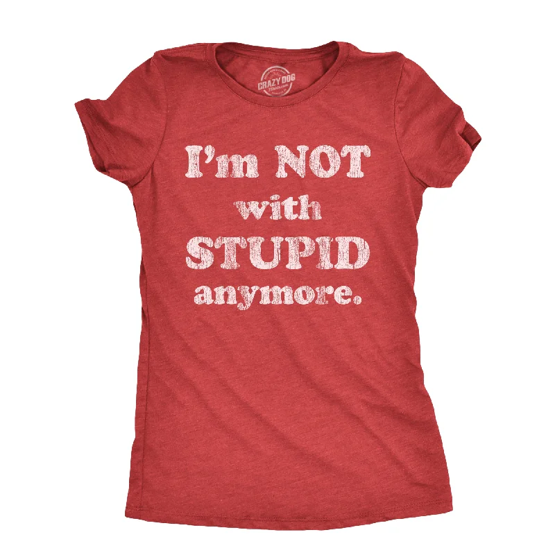 Womens Im Not With Stupid Anymore T Shirt Funny Dumb Ex Partner Joke Tee For Ladies