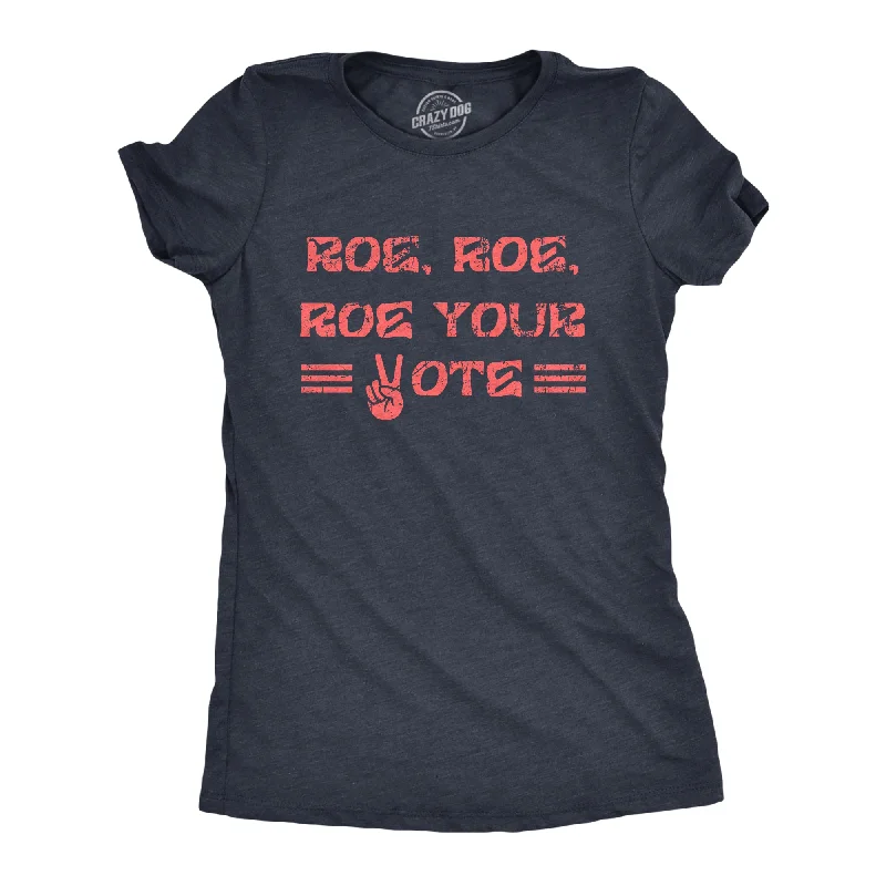 Womens Roe Roe Roe Your Vote T Shirt Awesome Womens Rights Row V Wade Graphic Tee For Ladies